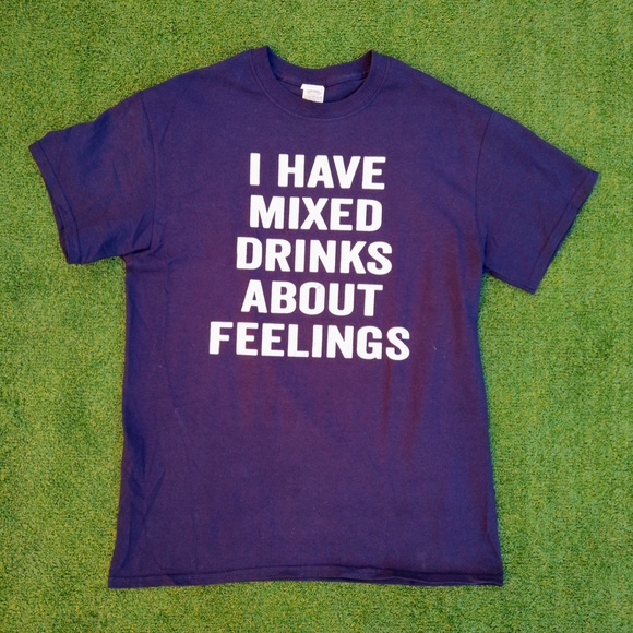 I Have Mixed Drinks About Feelings Funny Alcohol Beer Party Joke Tee Shirt NWT - Picture 1 of 2